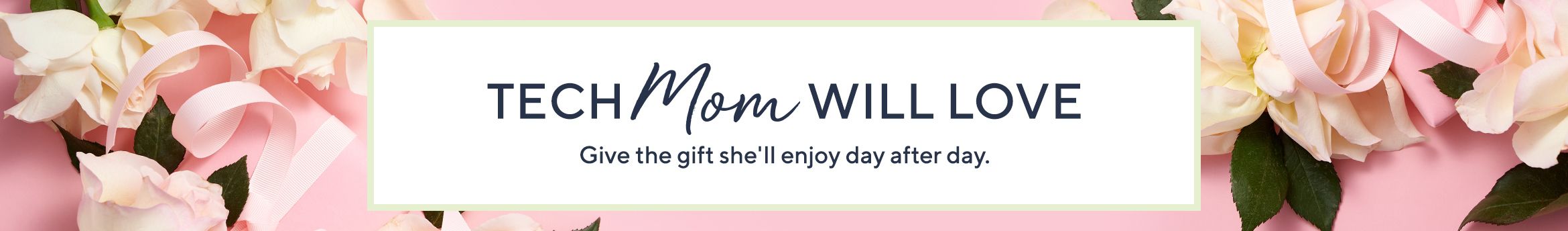 Tech Mom Will Love.  Give the gift she'll enjoy day after day.