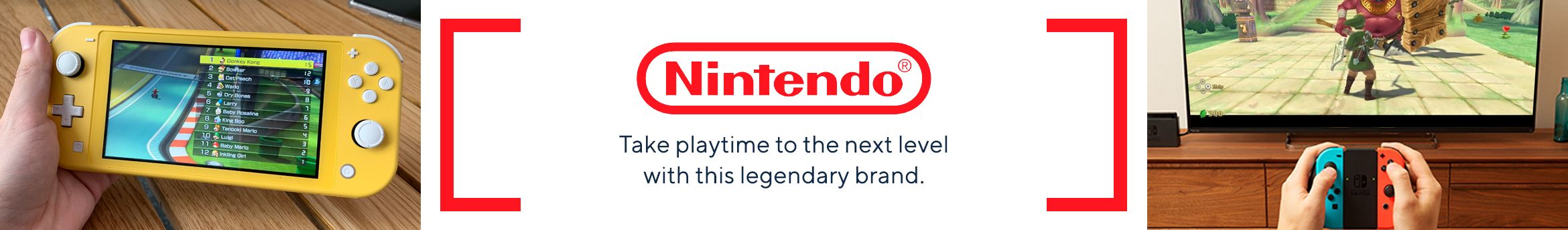 Nintendo.  Take playtime to the next level with this legendary brand.