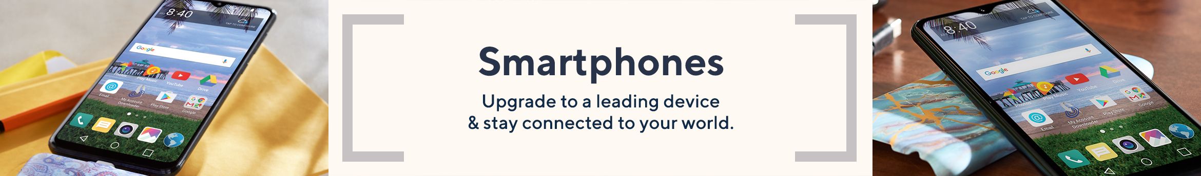 Smartphones.  Upgrade to a leading device & stay connected to your world.