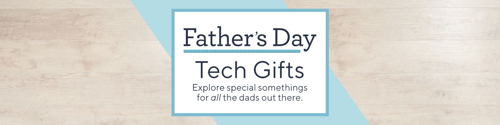 Father's Day Tech Gifts.  Explore special somethings for all the dads out there.