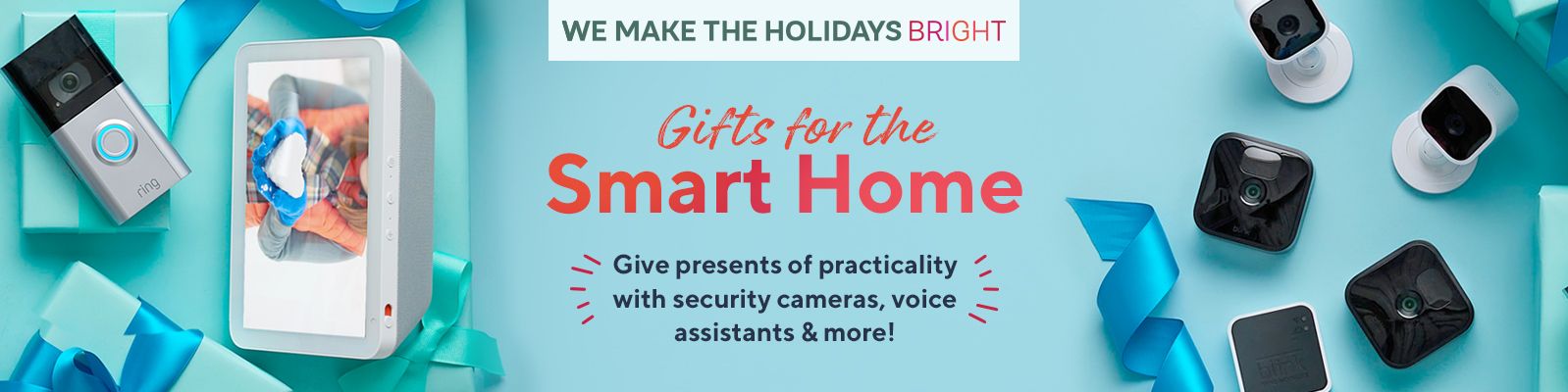 We Make The Holidays Bright - Gifts for the Smart Home - Give presents of practicality with security cameras, voice assistants & more!