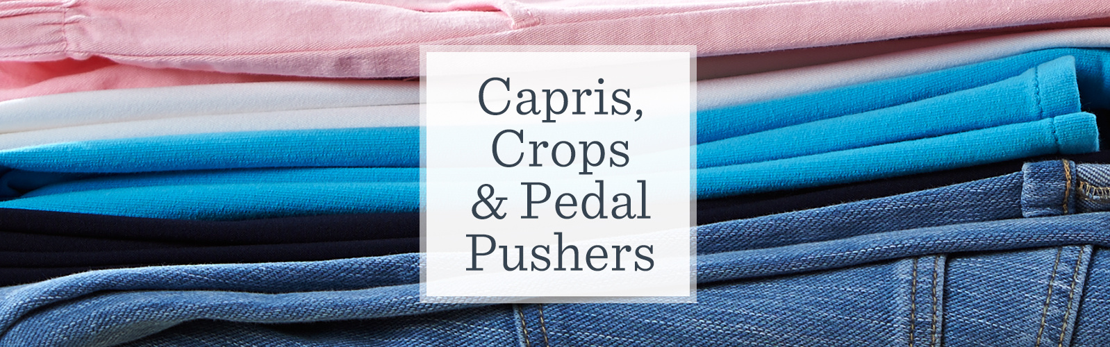 Capris, Crops, & Pedal Pushers —
