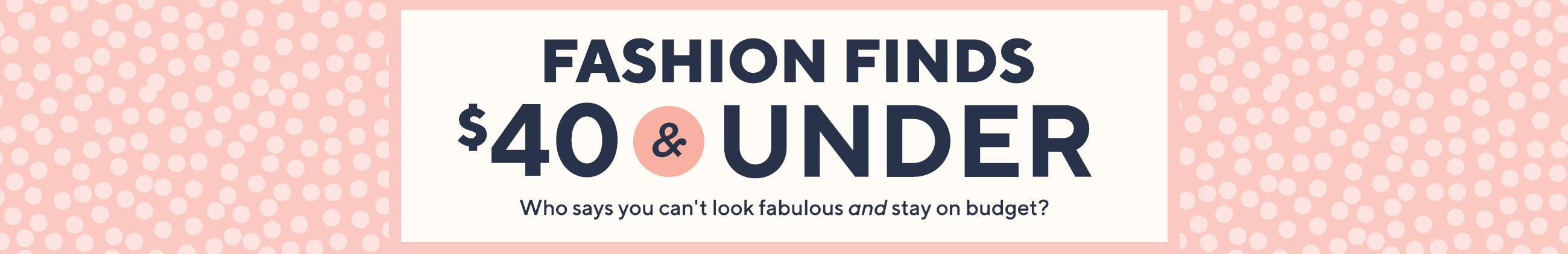 Fashion Finds $40 & Under.  Who says you can't look fabulous and stay on budget?
