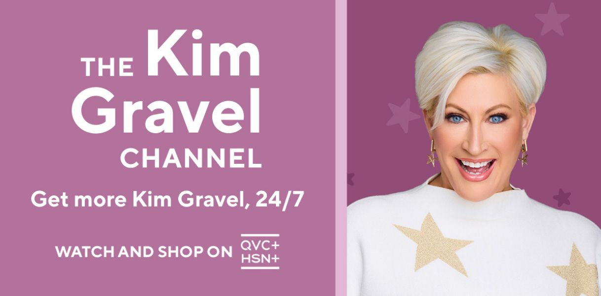 The Kim Gravel Channel. Get more Kim Gravel, 24/7. Watch and Shop on QVC+ & HSN+