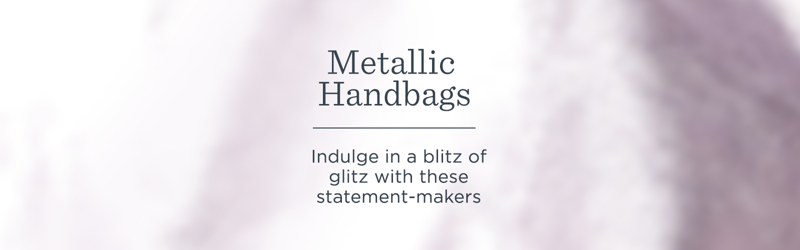 Metallic Handbags  Indulge in a blitz of glitz with these statement-makers