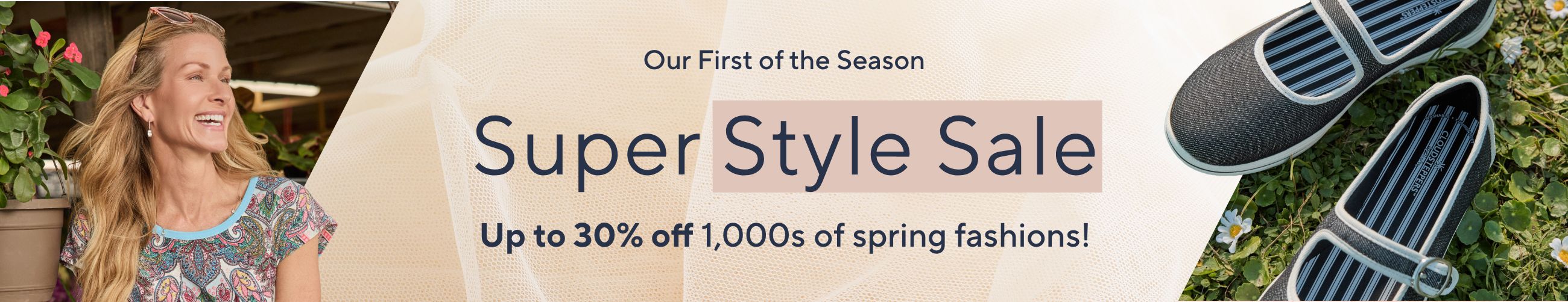 Our First of the Season: Super Style Sale. Up to 30% off 1,000s of spring fashions! 