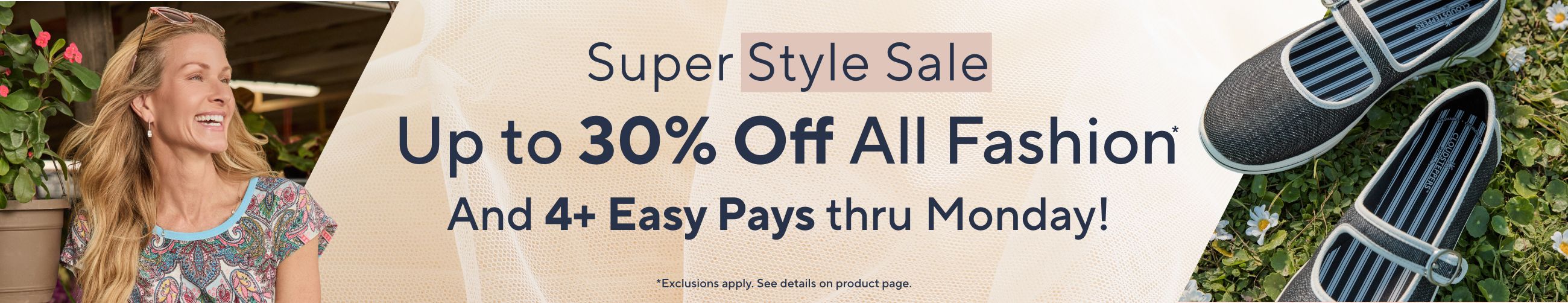 Super Style Sale. Up to 30% Off All Fashion* And 4+ Easy Pays thru Monday! *Exclusions apply. See details on product page.