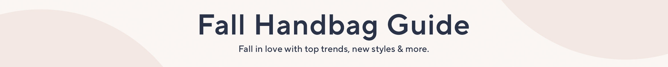Fall Handbag Guide.  Fall in love with top trends, new styles & more.