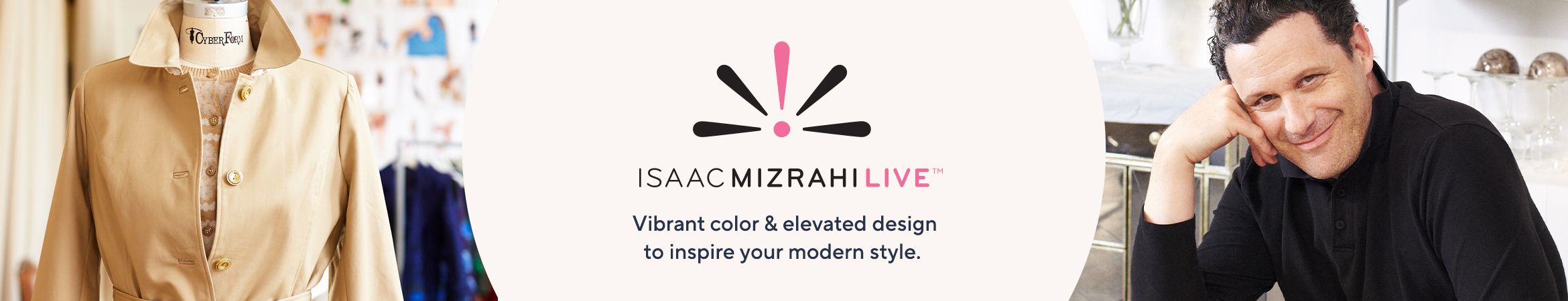 Isaac Mizrahi Live!(TM).  Vibrant color & elevated design to inspire your modern style.