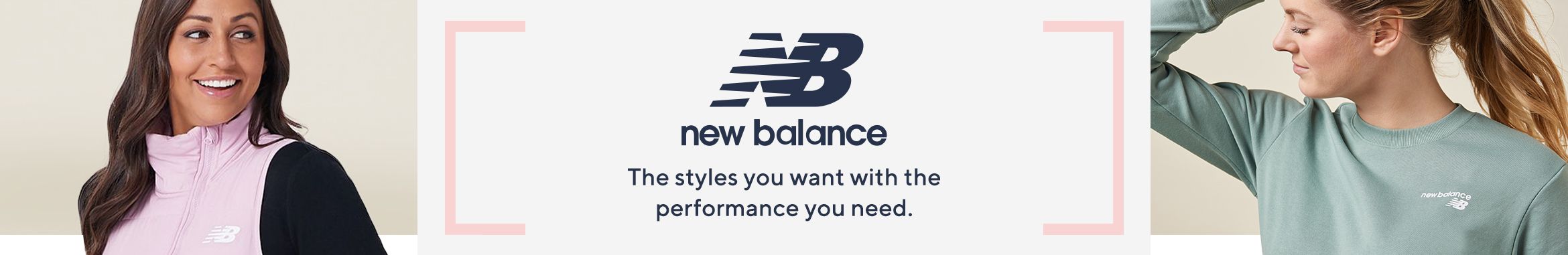 New Balance.  The styles you want with the performance you need.