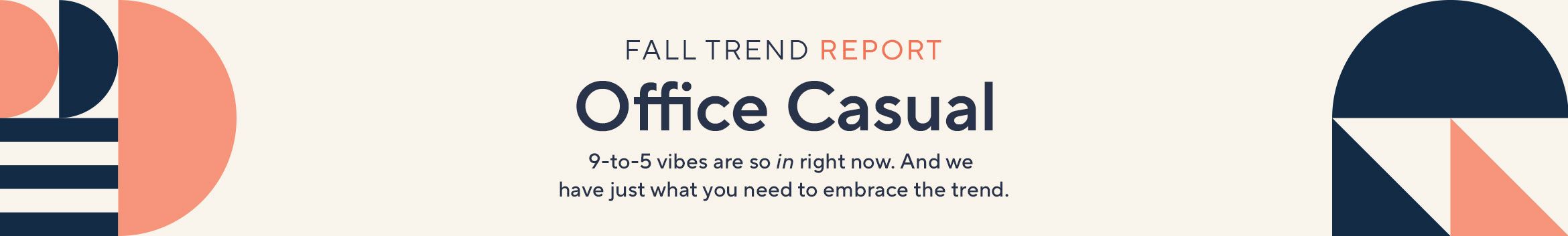 Fall Trend Report. Office Casual. 9-to-5 vibes are so in right now. And we have just what you need to embrace the trend.