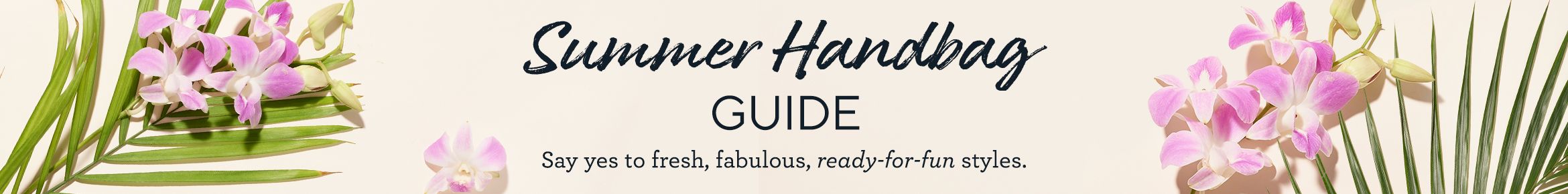 Summer Handbag Guide. Say yes to fresh, fabulous, ready-for-fun styles. 