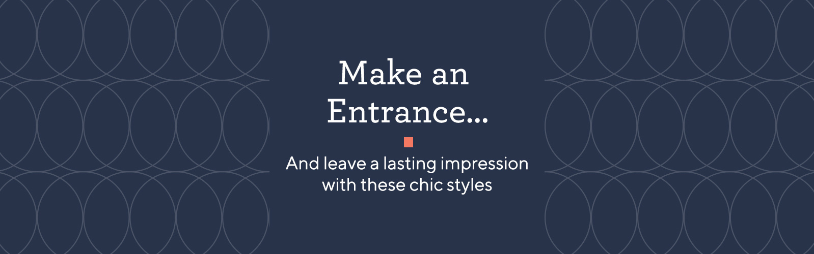 Make an Entrance…  And leave a lasting impression with these chic styles