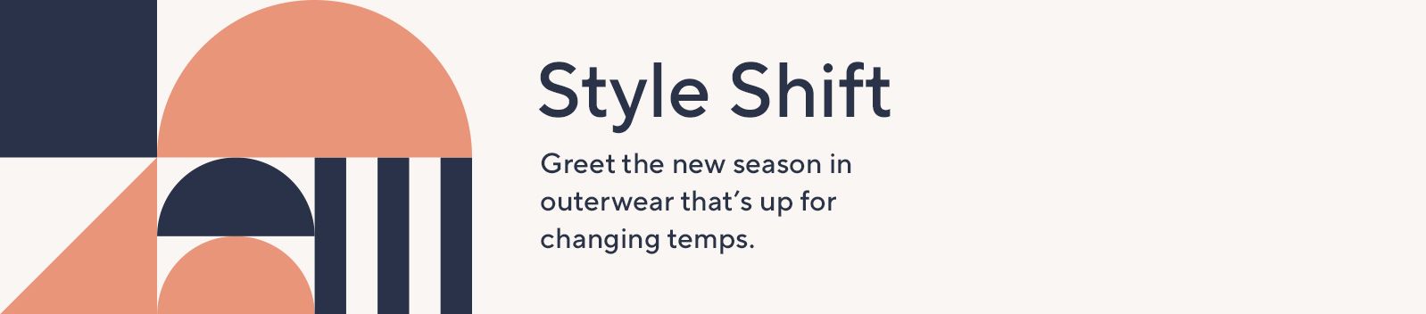 Style Shift:  Greet the new season in outerwear that's up for changing temps. 