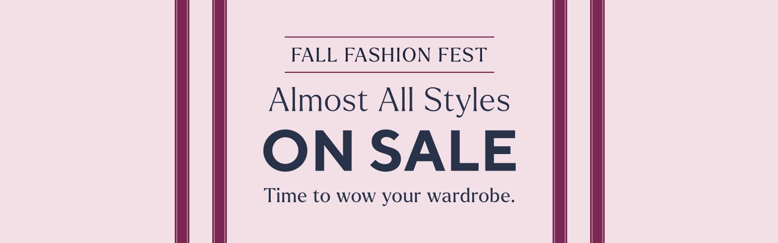Fall Fashion Fest Almost All Styles on Sale Time to wow your wardrobe.