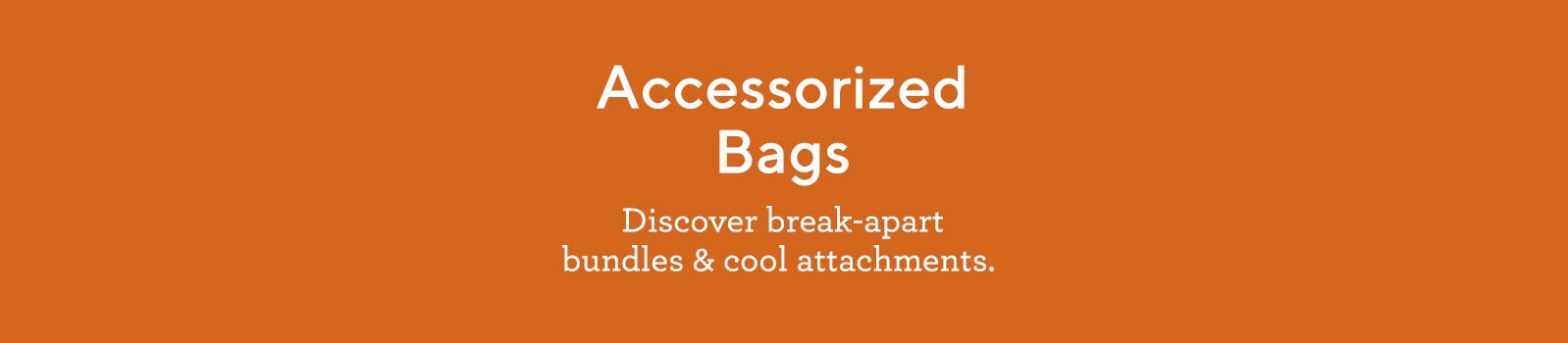 Accessorized Bags: Discover break-apart bundles & cool attachments. 