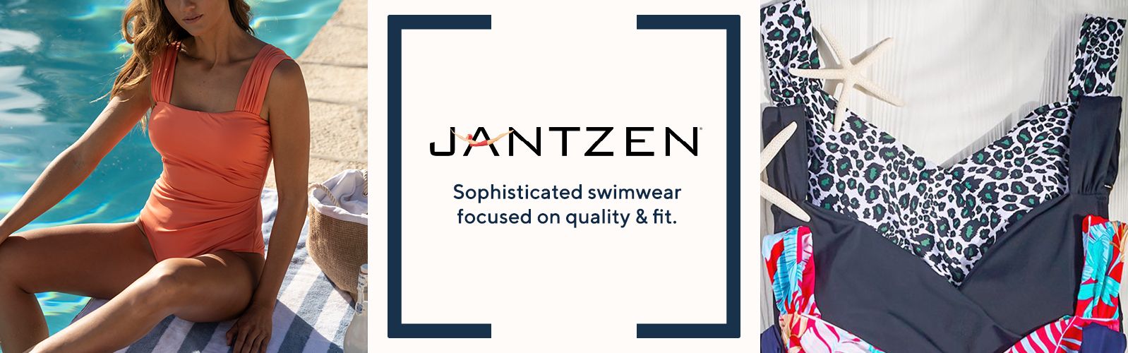 Jantzen.  Sophisticated swimwear focused on quality & fit.