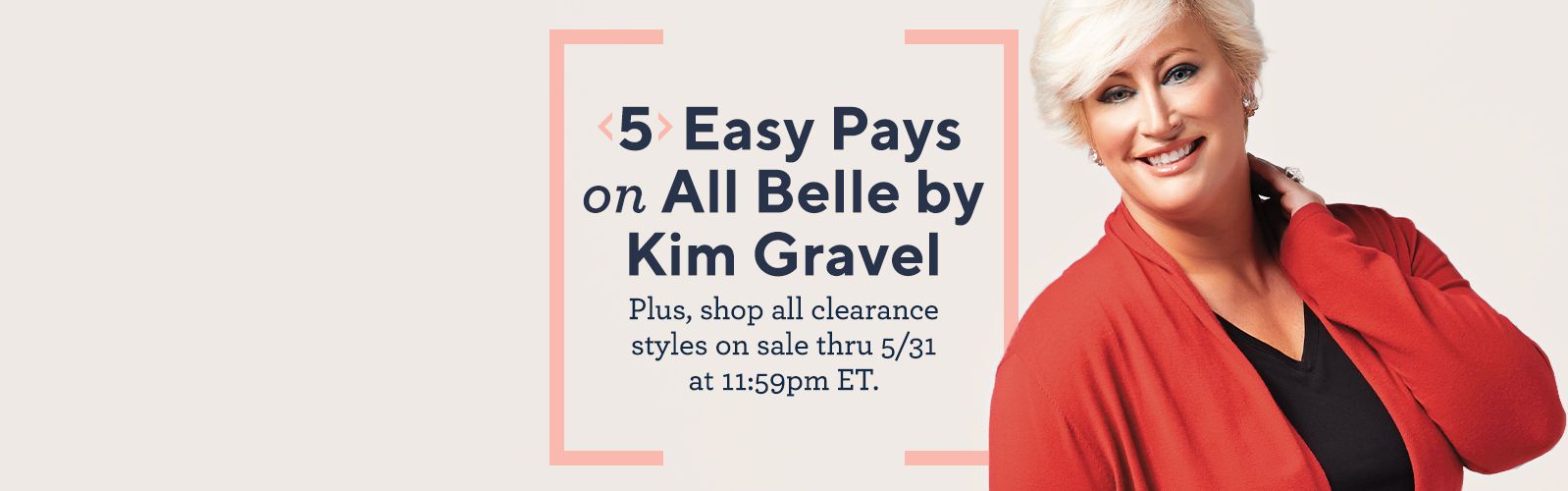 5 Easy Pays on All Belle by Kim Gravel Plus, shop all clearance styles on sale thru 5/31 at 11:59pm ET.