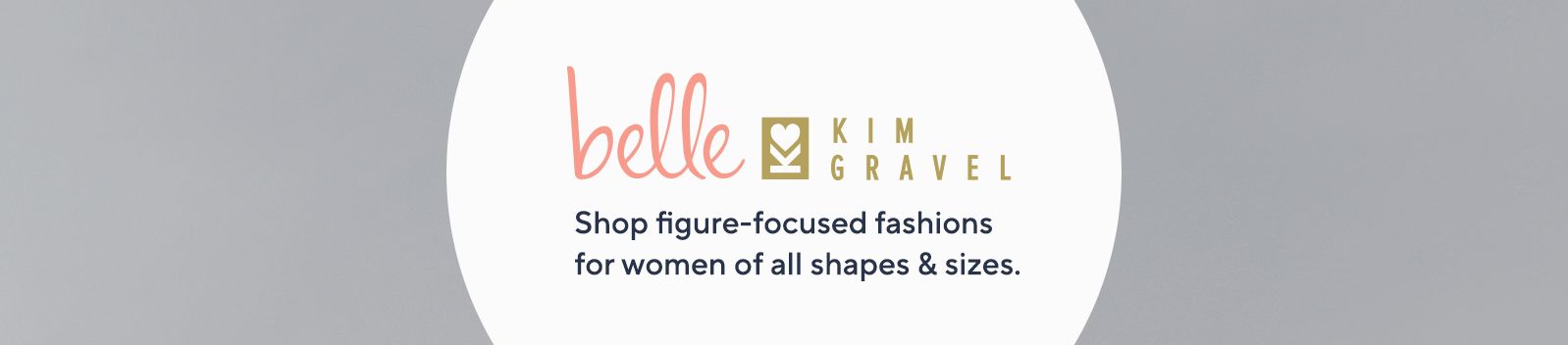 Belle by Kim Gravel.  Shop figure-focused fashions for women of all shapes & sizes.