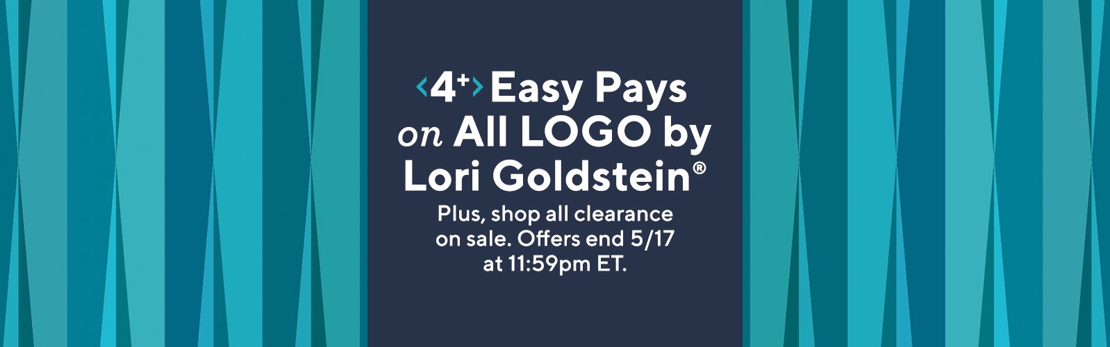 4+ Easy Pays on All LOGO by Lori Goldstein® Plus, shop all clearance on sale. Offers end 5/17 at 11:59pm ET.