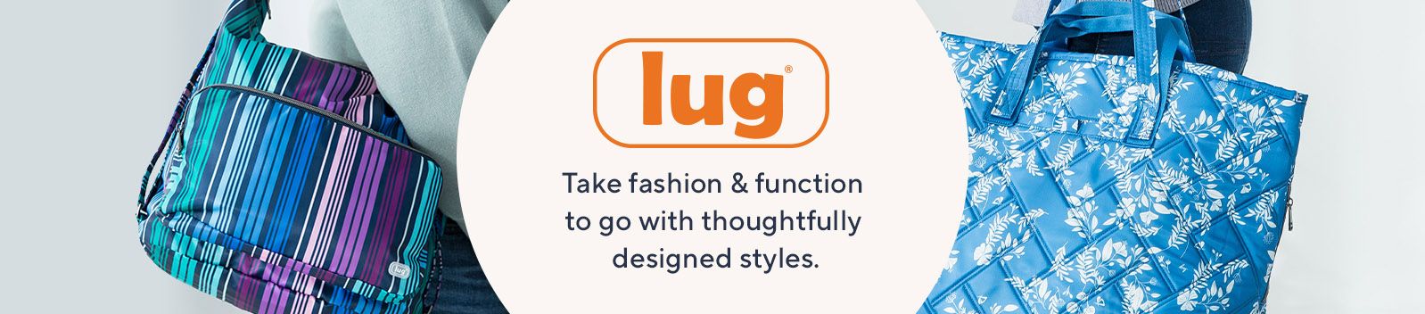 Lug. Take fashion & function to go with thoughtfully designed styles.