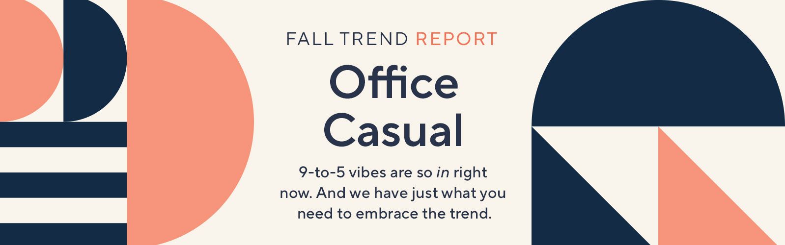 Fall Trend Report. Office Casual. 9-to-5 vibes are so in right now. And we have just what you need to embrace the trend.