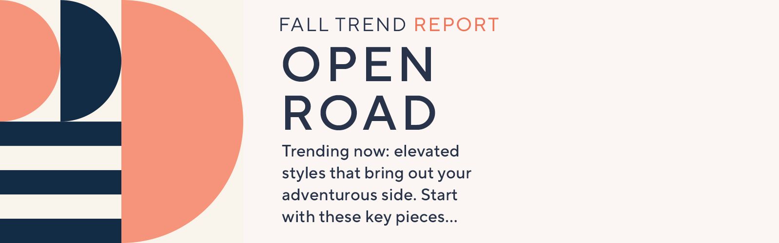 Fall Trend Report. Open Road. Trending now: elevated styles that bring out your adventurous side. Start with these key pieces…