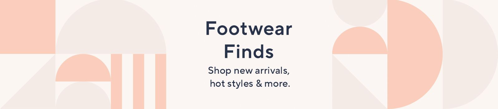 Footwear Finds: Shop new arrivals, hot styles & more.