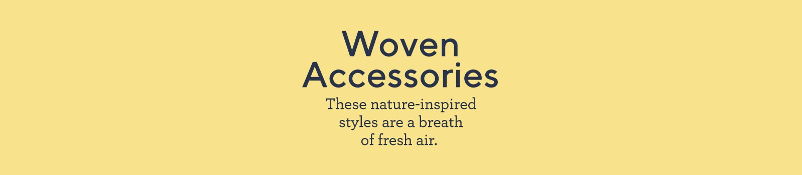 Woven Accessories These nature-inspired styles are a breath of fresh air.