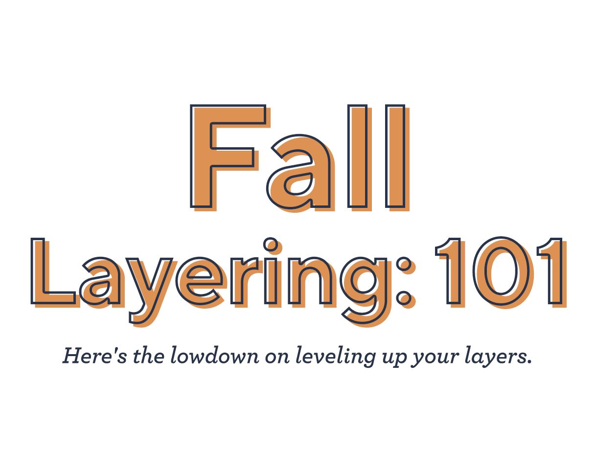 Fall Layering: 101  Here's the lowdown on leveling up your layers.