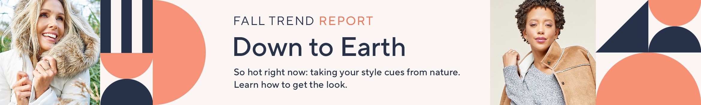 Fall Trend Report: Down to Earth. So hot right now: taking your style cues from nature. Learn how to get the look.