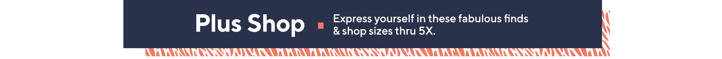 Plus Shop   Express yourself in these fabulous finds & shop sizes thru 5X. 