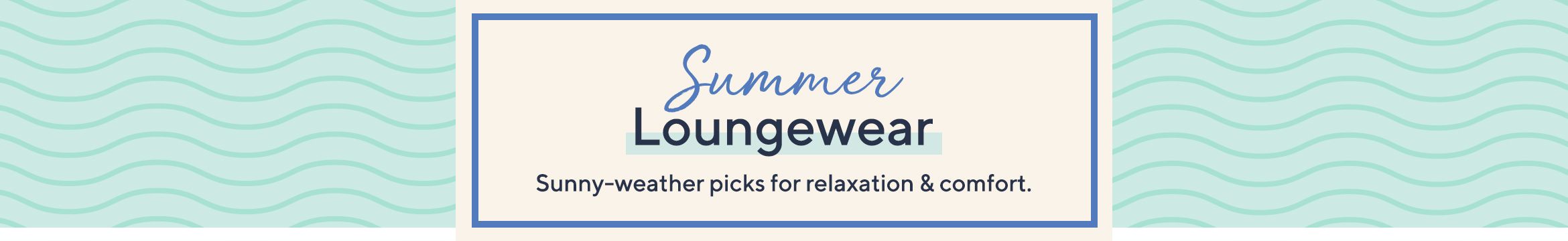 Summer Loungewear.  Sunny-weather picks for relaxation & comfort.
