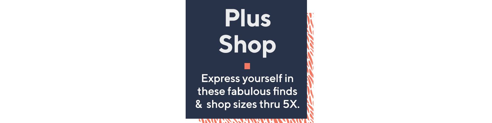 Plus Shop   Express yourself in these fabulous finds & shop sizes thru 5X. 