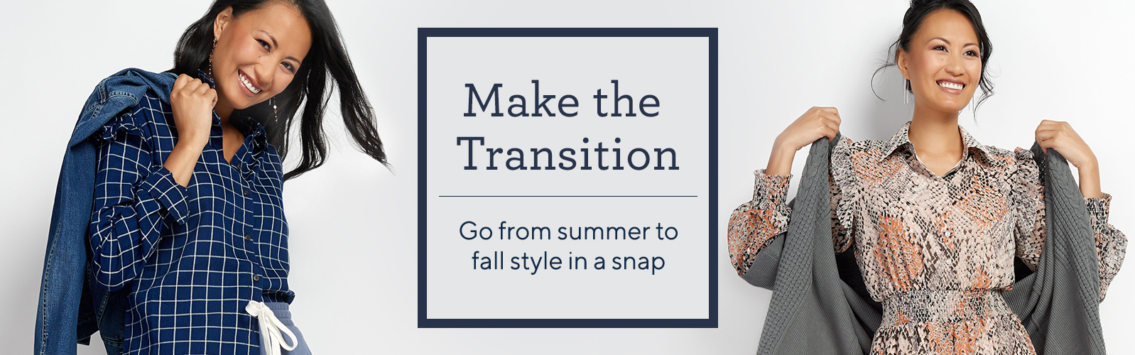 Make the Transition.  Go from summer to fall style in a snap.
