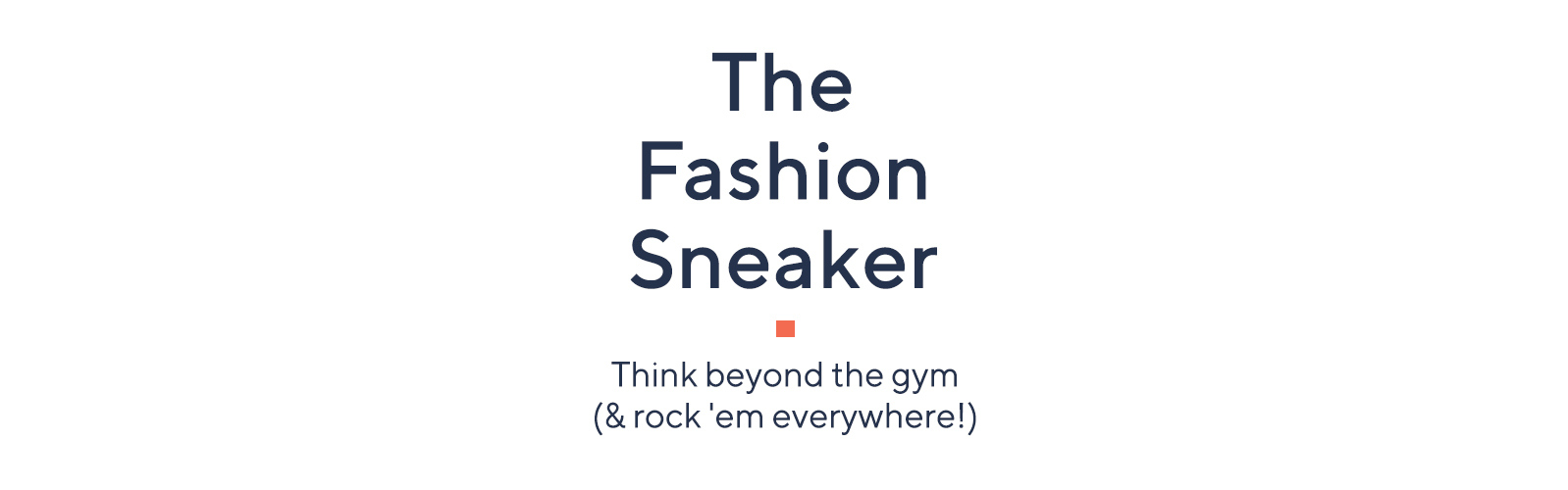 The Fashion Sneaker  Think beyond the gym (& rock 'em everywhere!)
