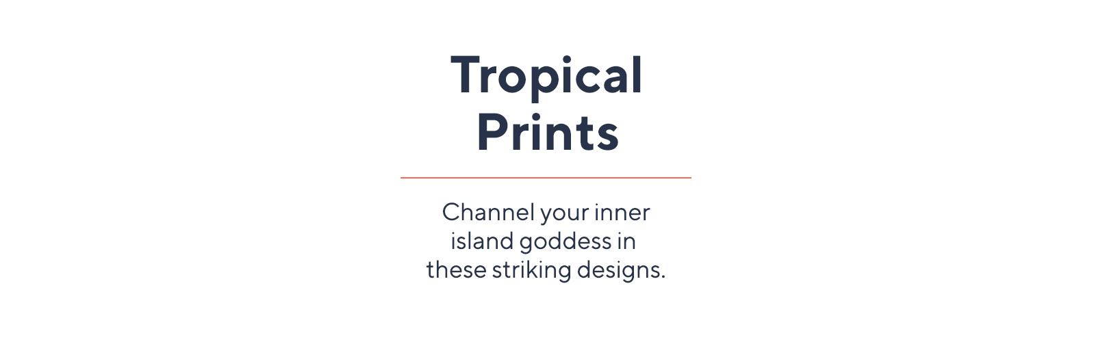 Tropical Prints  Channel your inner island goddess in these striking designs.