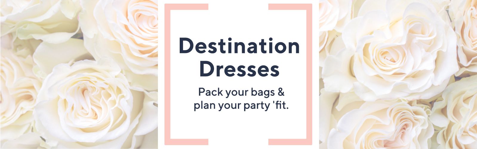 Destination Dresses.  Pack your bags & plan your party 'fit.
