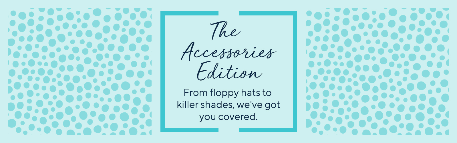 The Accessories Edition From floppy hats to killer shades, we've got you covered.