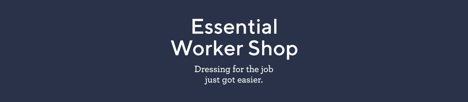 Essential Worker Shop.  Dressing for the job just got easier.
