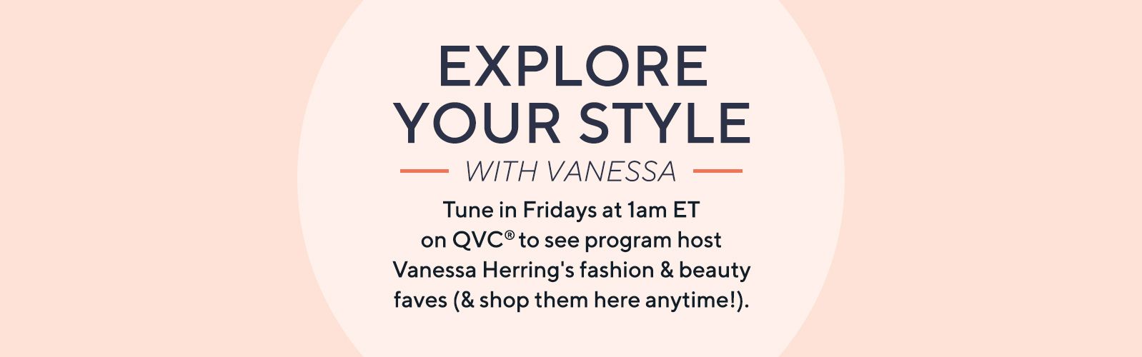 Explore Your Style with Vanessa:  Tune in Fridays at 1am ET on QVC® to see program host Vanessa Herring's fashion & beauty faves (& shop them here anytime!).