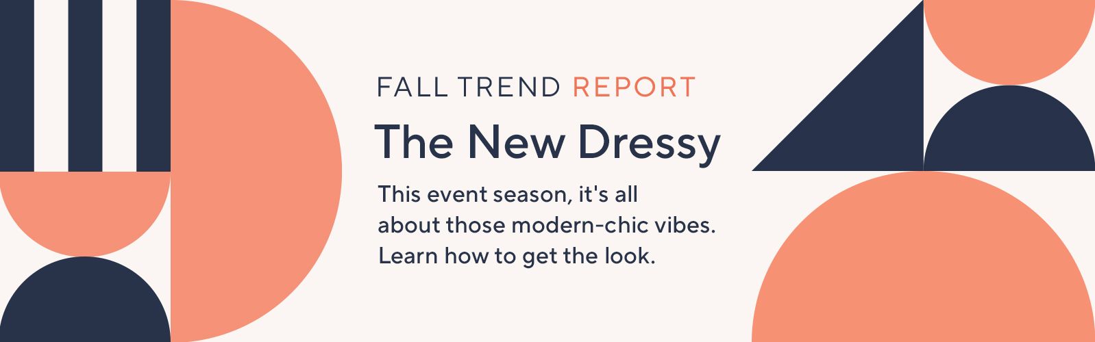 Fall Trend Report: The New Dressy- This event season, it's all about those modern-chic vibes. Learn how to get the look.