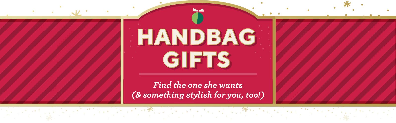 Handbag Gifts.  Find the one she wants (and something stylish for you, too!)