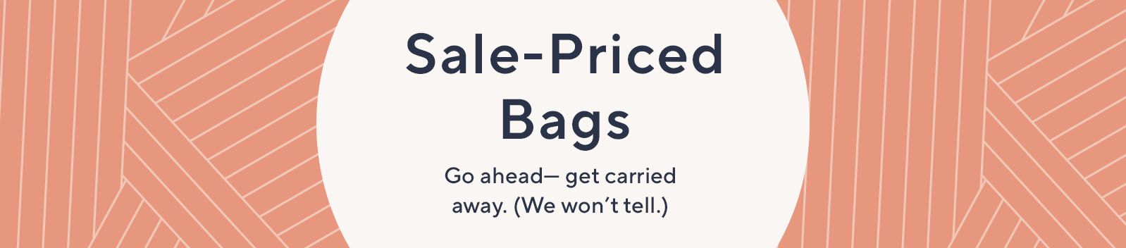 Sale-Priced Bags. Go ahead— get carried away. (We won't tell.)