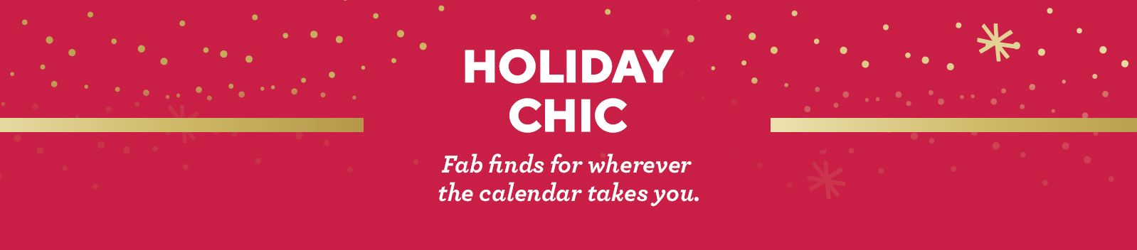 Holiday Chic. Looks Fab finds for wherever the calendar takes you.