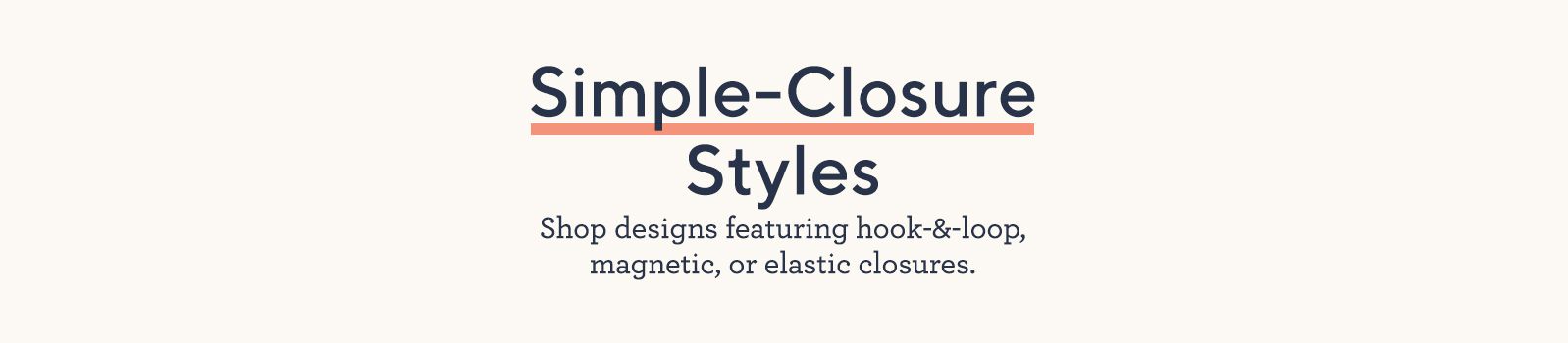 Simple-Closure Styles.  Shop designs featuring hook-&-loop, magnetic, or elastic closures.