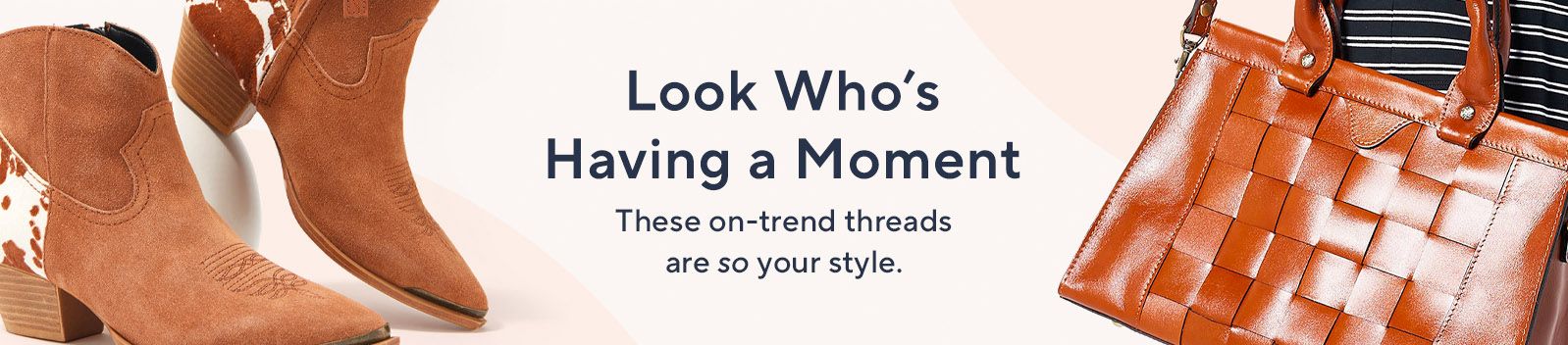 Look Who's Having a Moment. These on-trend threads are so your style.
