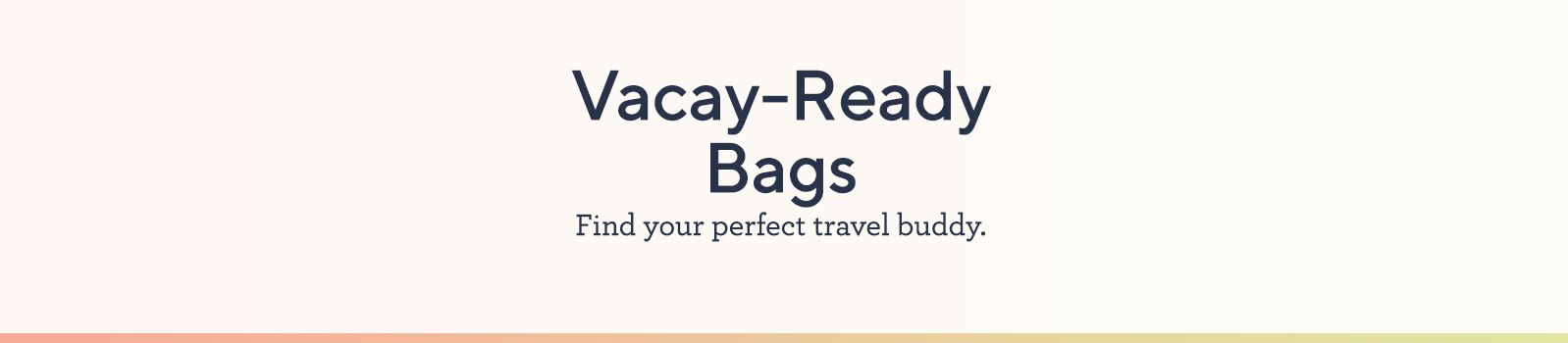 Vacay-Ready Bags: Find your perfect travel buddy.