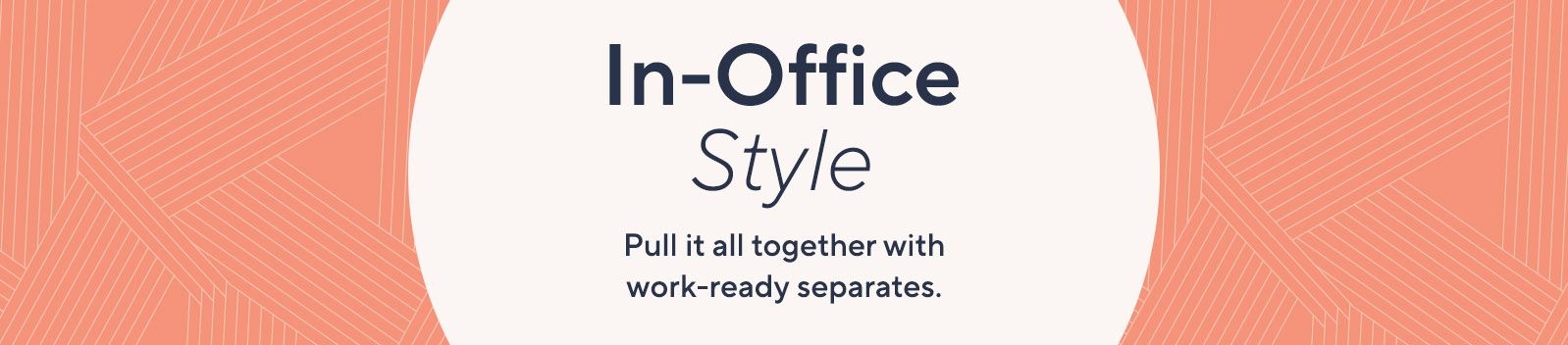 In-Office Style.  Pull it all together with work-ready separates.