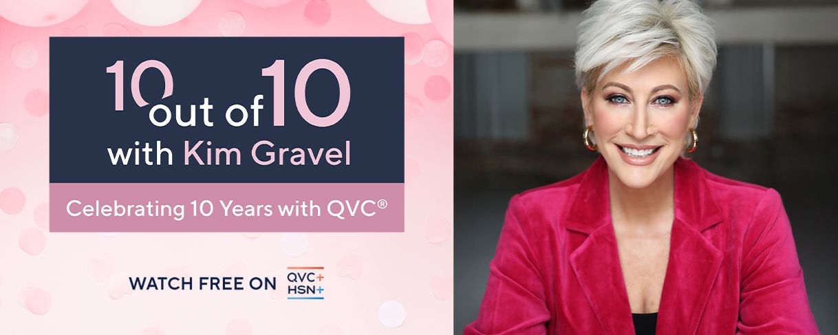 10 out of 10 with Kim Gravel. Celebrating 10 years with QVC. Watch Free on QVC+ HSN+